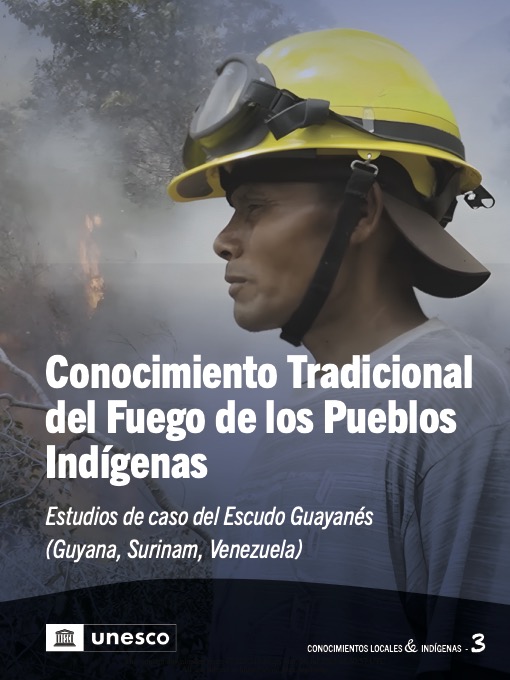 Conocimiento Tradicional del Fuego de los Pueblos Indígenas: Estudios de caso del Escudo Guayanés (Guyana, Surinam, Venezuela)